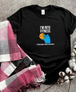 Im into fitness fitness whole cookie in my mouth shirt 6