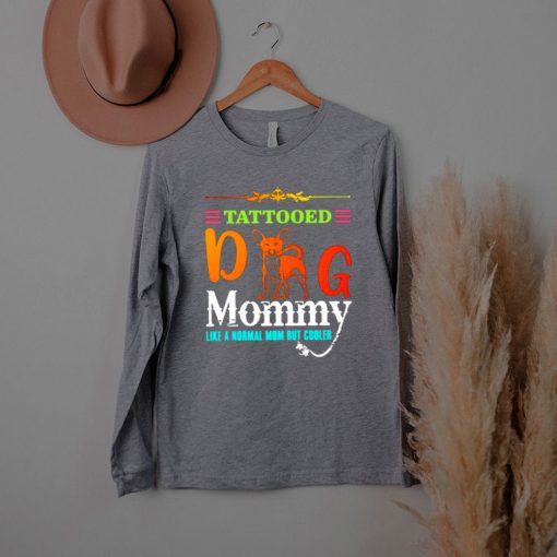 Tattooed Dog Mommy Like a Normal Mom But Cooler Shirt
