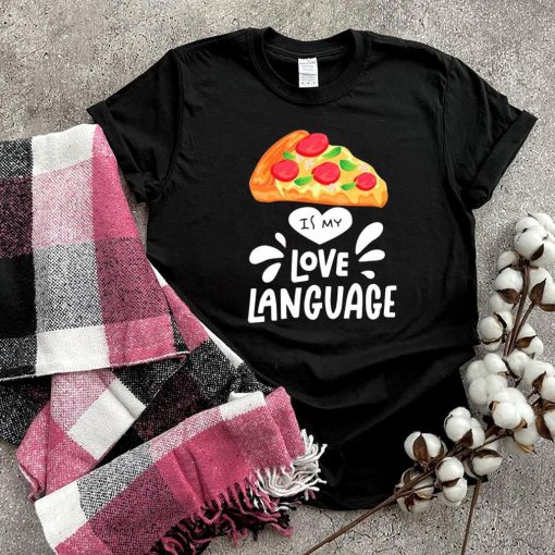 Pizza is my love language shirt