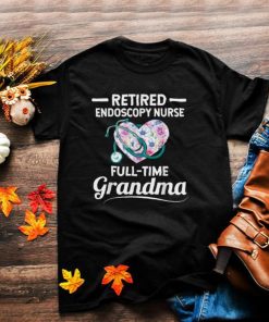 Retired Endoscopy Nurse Full Time Grandma Heart Flower T Shirt
