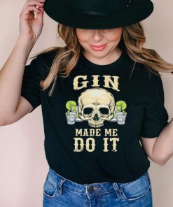 Skull gin made me do it shirt