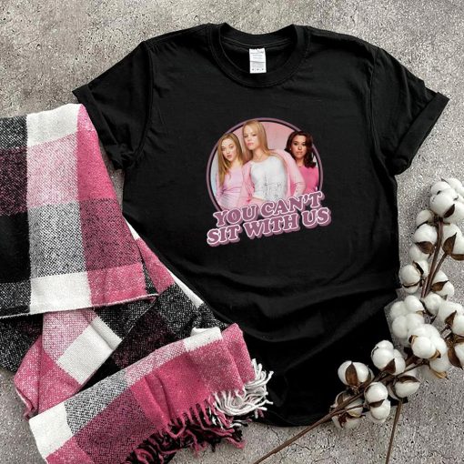 You Can’t Sit With Us Mean Girls Plastic Group T shirt