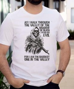 As i walk through the valley of the shadow of death i fear no evil shirt