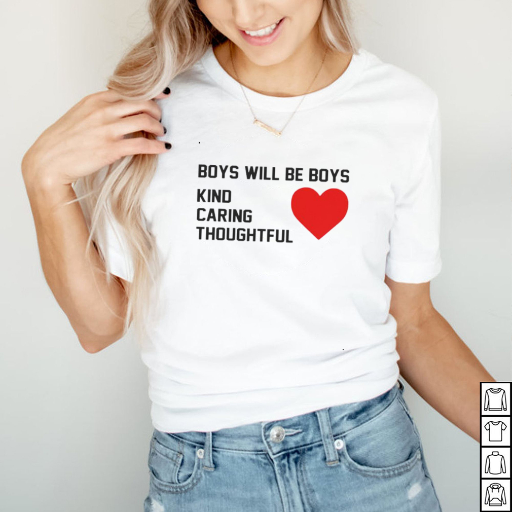 Boys will be boys kind caring thoughtful shirt