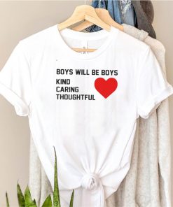 Boys will be boys kind caring thoughtful shirt