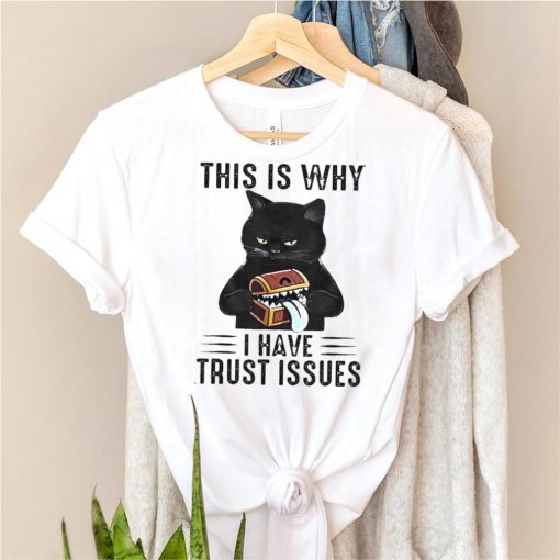 Cat this is why I have trust issues shirt