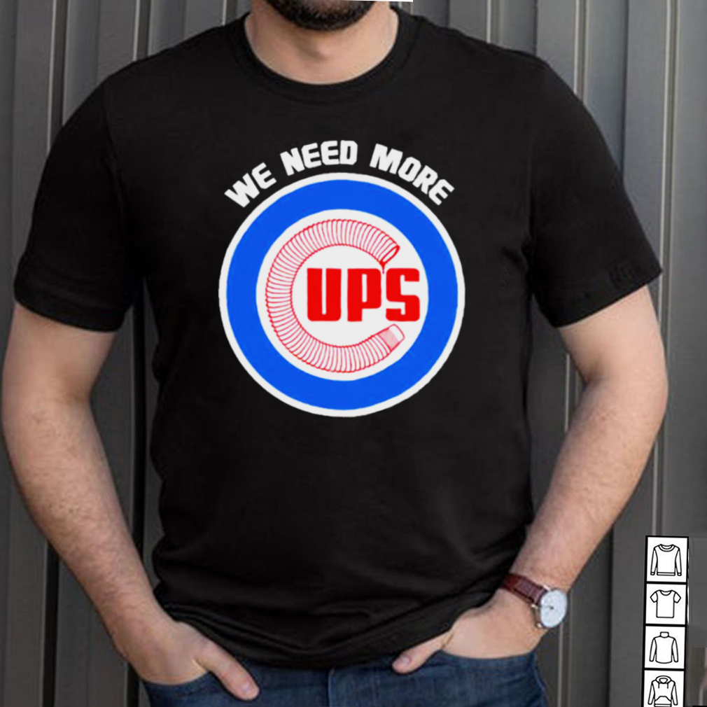 Chicago Cubs we need more shirt