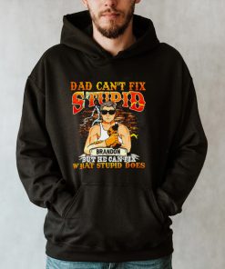 Dad Cant Fix Stupid Brandon But He Can Fix What Stupid Does T hoodie, tank top, sweater and long sleeve
