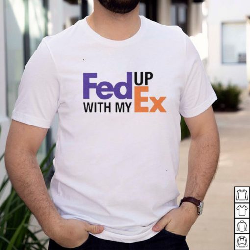 Fed up with my Ex shirt