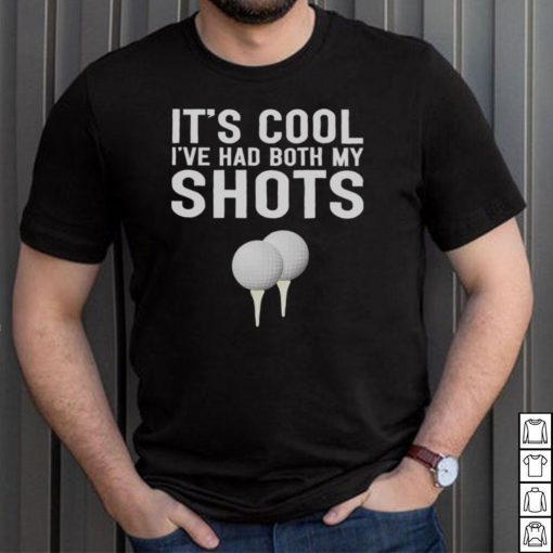Golf Its Cool Ive Had Both My Shots shirt