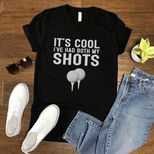 Golf Its Cool Ive Had Both My Shots shirt