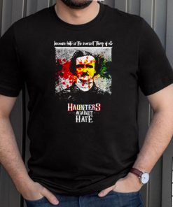 Haunters against hate because hate is the scariest shirt