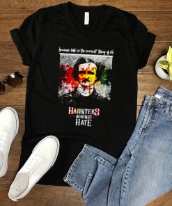 Haunters against hate because hate is the scariest shirt