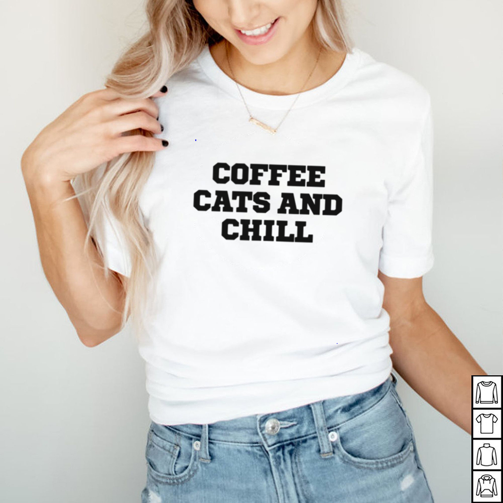 Humor Coffee Cats And Chill shirt