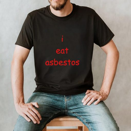 I Eat Asbestos T hoodie, tank top, sweater