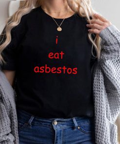 I Eat Asbestos T hoodie, tank top, sweater