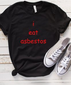 I Eat Asbestos T hoodie, tank top, sweater