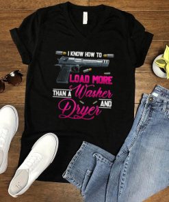 I Know How To Load More Than A Washer Dryer Gun Shooting T Shirt
