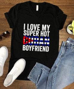 I Love My Super Hot Cuban Boyfriend Flag Cuba T Shirt