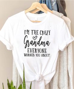 Im The Crazy Grandma Everyone Warned You About T shirt