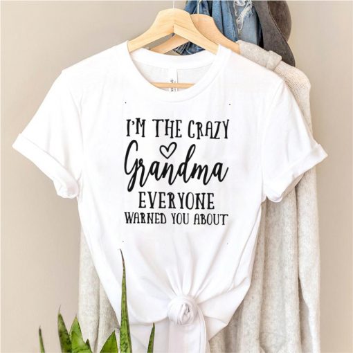 Im The Crazy Grandma Everyone Warned You About T shirt