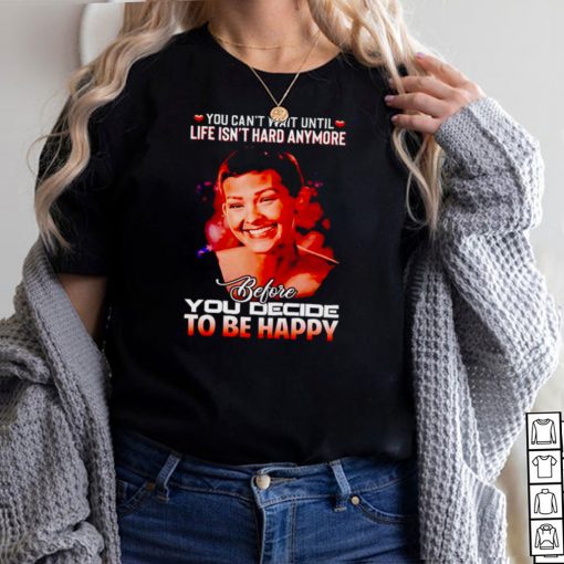 Jane Marczewski you cant wait until life isnt hard anymore shirt