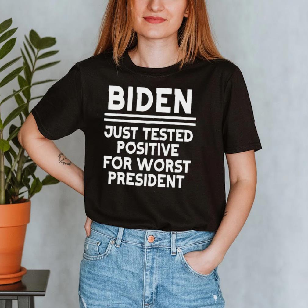 Joe Biden Just Tested Positive For Worst President Shirt