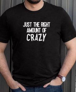 Just the right amount of crazy shirt