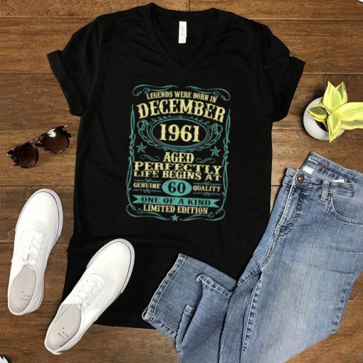 Legends were born in december 1961 aged 60 one of kind limited edition t shirt