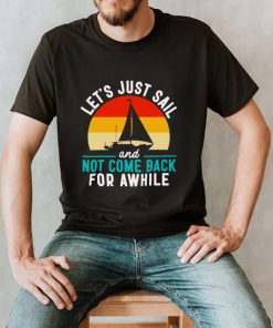 Lets just sail and not come back for awhile hoodie, tank top, sweater and long sleeve