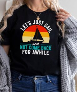 Lets just sail and not come back for awhile hoodie, tank top, sweater and long sleeve