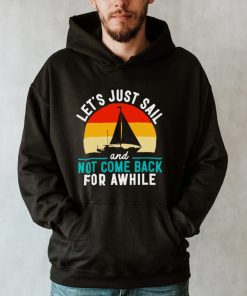 Lets just sail and not come back for awhile hoodie, tank top, sweater and long sleeve
