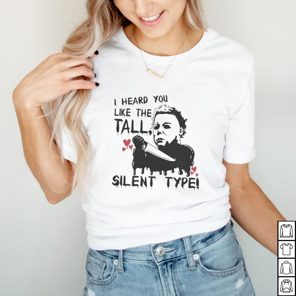 Michael Myers I heard You like the tall Silent Type Halloween shirt