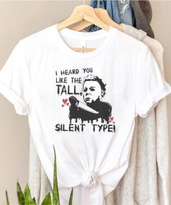 Michael Myers I heard You like the tall Silent Type Halloween shirt