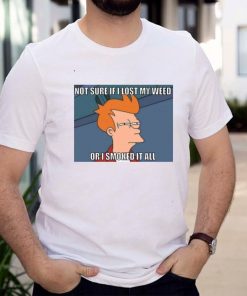 Not Sure If I Lost My Weed Or I Smoked It All T shirt