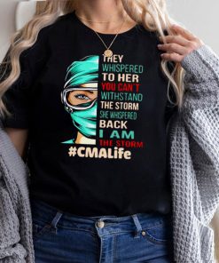 Nurse They Whispered To Her You Cant Withstand The Storm She Whispered Back I Am The Storm Cmalife T hoodie, tank top, sweater