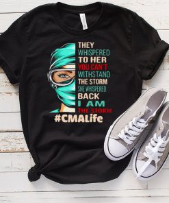 Nurse They Whispered To Her You Cant Withstand The Storm She Whispered Back I Am The Storm Cmalife T hoodie, tank top, sweater