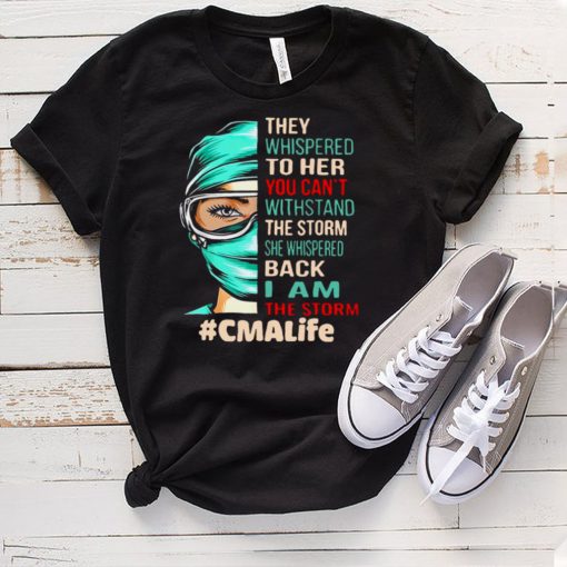 Nurse They Whispered To Her You Cant Withstand The Storm She Whispered Back I Am The Storm Cmalife T hoodie, tank top, sweater