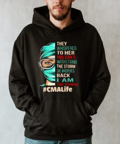 Nurse They Whispered To Her You Cant Withstand The Storm She Whispered Back I Am The Storm Cmalife T hoodie, tank top, sweater