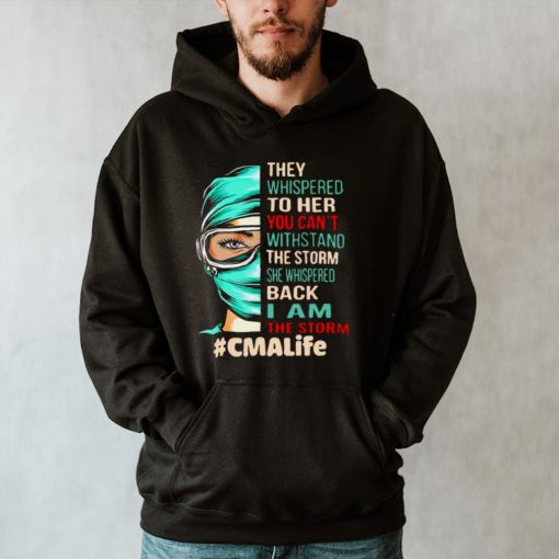 Nurse They Whispered To Her You Cant Withstand The Storm She Whispered Back I Am The Storm Cmalife T hoodie, tank top, sweater