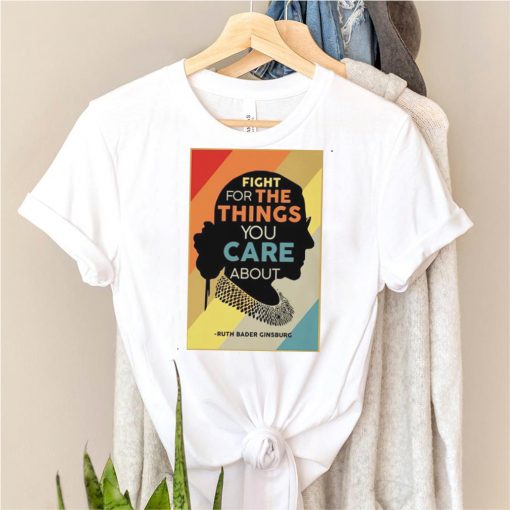 RBG fight for the things you care about shirt