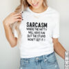 Sarcasm Where The Witty Will Have Fun But The Stupid Wont Get It T shirt