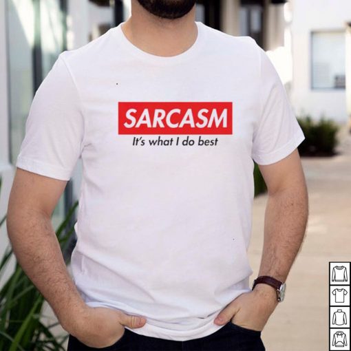 Sarcasm its what I do best shirt