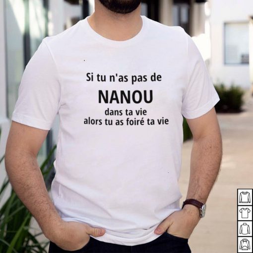 Si tu nas pas de nanou dans ta vie alors tu as foire ta vie shirt