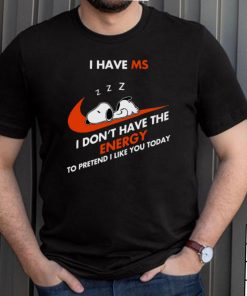 Snoopy I Have Ms I Dont Have The Energy To Pretend I Like You Today T shirt