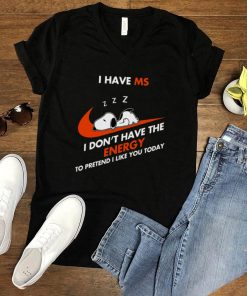 Snoopy I Have Ms I Dont Have The Energy To Pretend I Like You Today T shirt