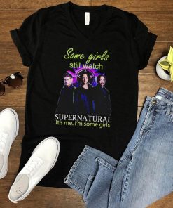 Some girls still watch Supernatural its me Im some girls shirt