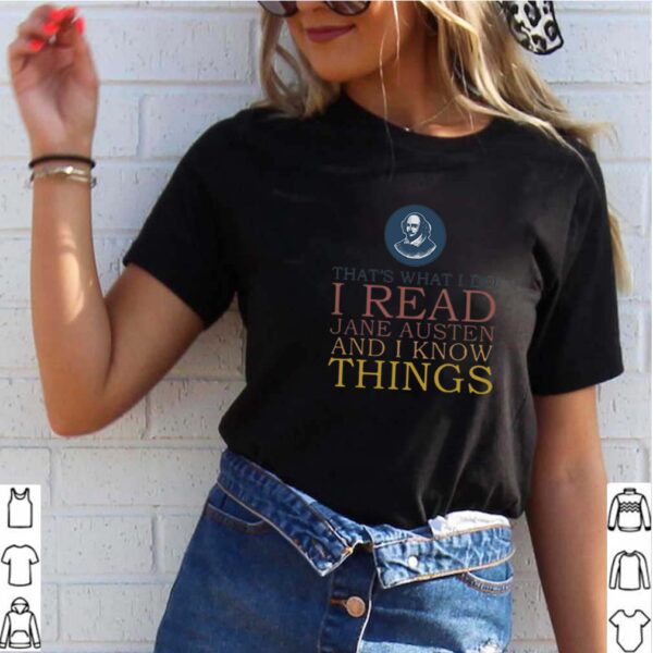 That’s What I Do I Read Jane Austen And I Know Things William Shakespeare shirt