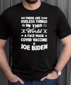 There Are Three Useless Things In This World Covid Vaccine Joe Biden T Shirt