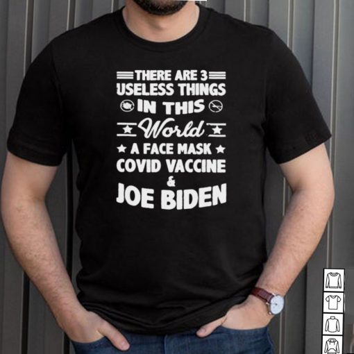 There Are Three Useless Things In This World Covid Vaccine Joe Biden T Shirt